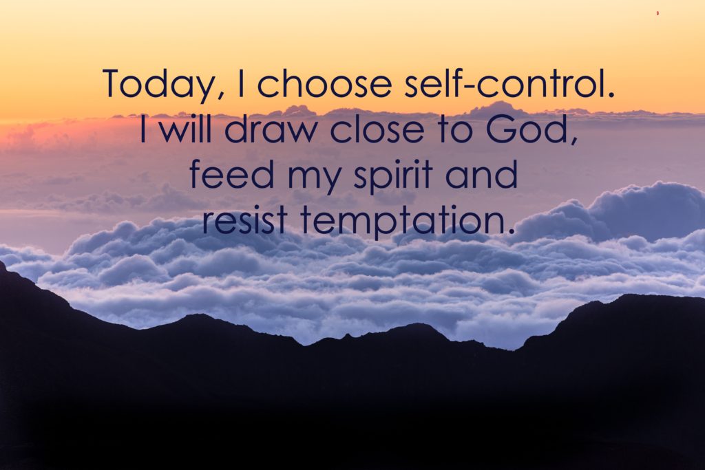 Today, I choose self-control. I will draw close to God, feed my spirit and resist temptation.